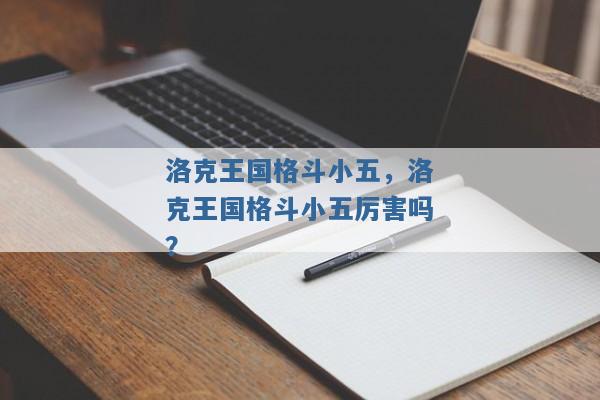洛克王国格斗小五,洛克王国格斗小五厉害吗? 洛克王国格斗小五,洛克王国格斗小五厉害吗?