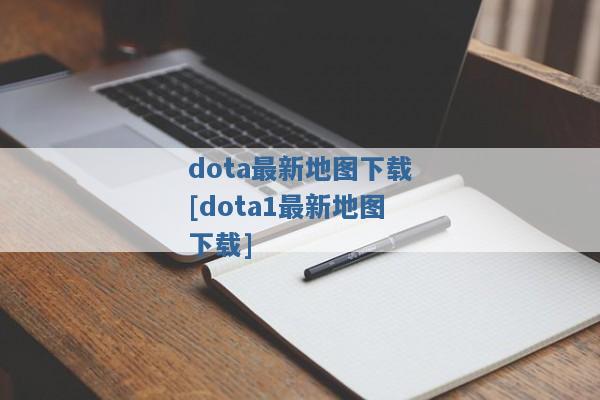 dota最新地图下载[dota1最新地图下载]