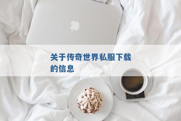 关于传奇世界私服下载的信息 关于传奇世界私服下载的信息
